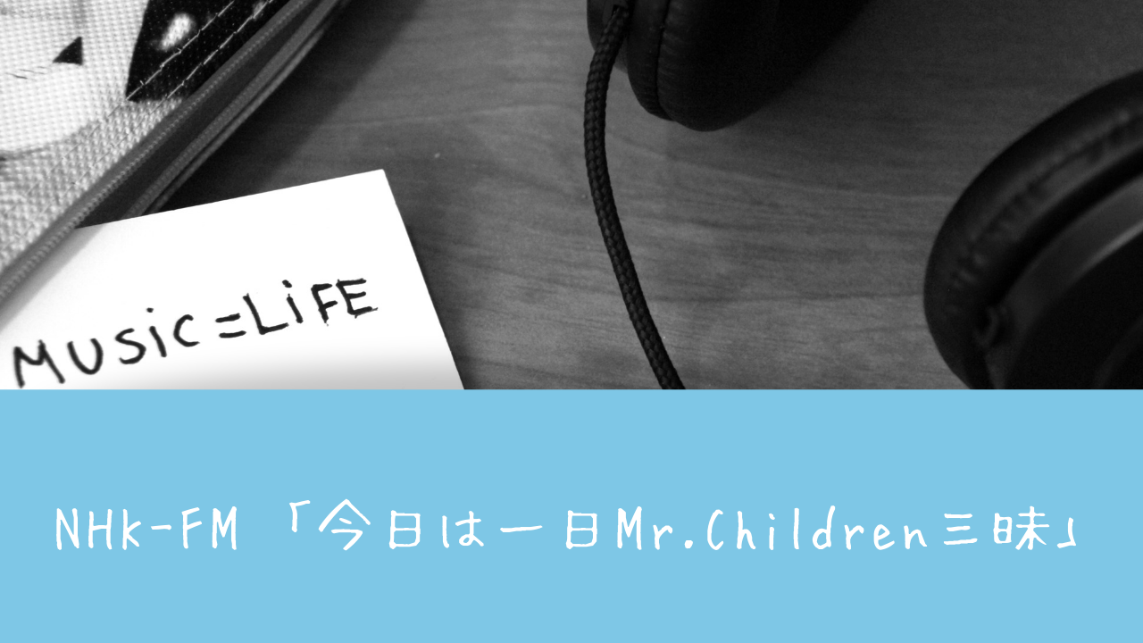 Nhk Fm 今日は一日mr Children三昧 プレイリスト タイムテーブル 聴き逃し配信情報など あしゅぴの終わ旅